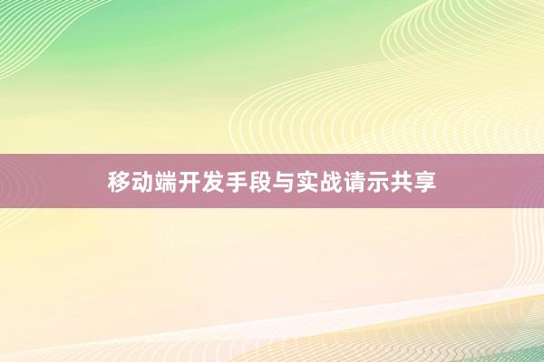 移动端开发手段与实战请示共享
